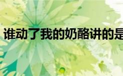 谁动了我的奶酪讲的是什么（谁动了小女人）