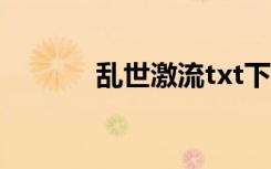 乱世激流txt下载（乱世激流）