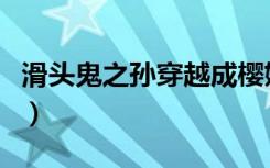 滑头鬼之孙穿越成樱姬（滑头鬼之孙穿越小说）