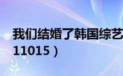 我们结婚了韩国综艺在线观看（我们结婚了111015）