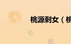 桃源剩女（桃源剩女传说）