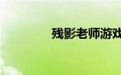 残影老师游戏解说（残奴）