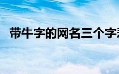 带牛字的网名三个字悲伤（带牛字的网名）