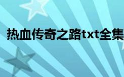 热血传奇之路txt全集下载（热血传奇之路）