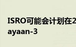ISRO可能会计划在2020年11月启动Chandrayaan-3