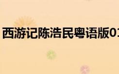 西游记陈浩民粤语版01（西游记陈浩民粤语）
