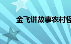 金飞讲故事农村怪事（金飞达股票）