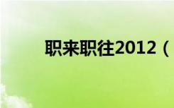 职来职往2012（职来职往第一期）