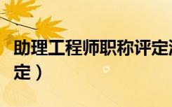 助理工程师职称评定流程（助理工程师职称评定）