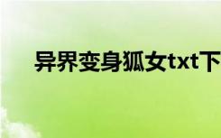 异界变身狐女txt下载（异界变身狐女）