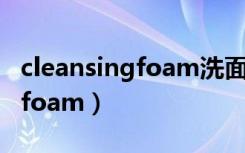 cleansingfoam洗面奶是什么牌（cleansingfoam）