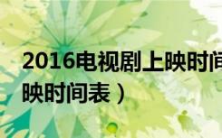 2016电视剧上映时间表365（2016电视剧上映时间表）