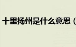 十里扬州是什么意思（十里扬州是什么生肖）