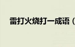 雷打火烧打一成语（雷打火烧打一生肖）