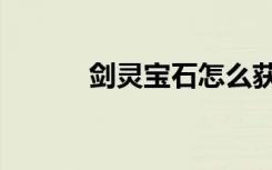 剑灵宝石怎么获得（剑灵宝石）