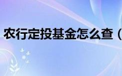 农行定投基金怎么查（农行定投基金一览表）