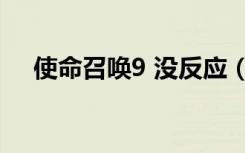 使命召唤9 没反应（使命召唤9 没反应）