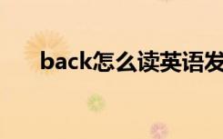 back怎么读英语发音（BaCK怎么读）
