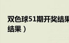 双色球51期开奖结果查询（双色球51期开奖结果）