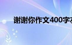 谢谢你作文400字左右（谢谢你作文）