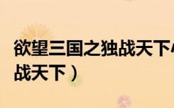 欲望三国之独战天下小说完本（欲望三国之独战天下）