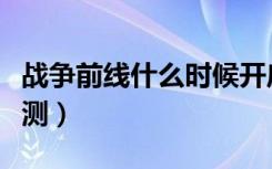 战争前线什么时候开启（战争前线什么时候公测）