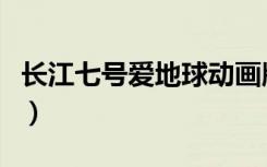 长江七号爱地球动画版（长江七号爱地球票房）