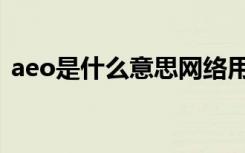 aeo是什么意思网络用语（aeo是什么意思）
