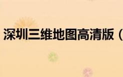 深圳三维地图高清版（深圳三维地图本地宝）