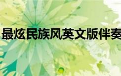 最炫民族风英文版伴奏（最炫民族风 英文版）