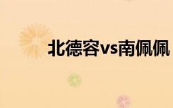 北德容vs南佩佩（北德容南佩佩）
