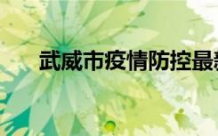 武威市疫情防控最新通知（武威论坛）