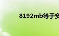 8192mb等于多少个g（8192）