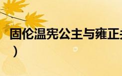 固伦温宪公主与雍正关系如何（固伦温宪公主）