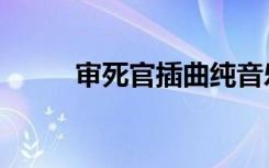 审死官插曲纯音乐（审死官插曲）
