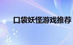 口袋妖怪游戏推荐（口袋妖怪护林员）