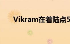 Vikram在着陆点500米范围内硬着陆