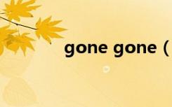gone gone（gone going）