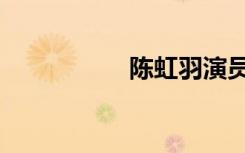 陈虹羽演员（陈虹羽）