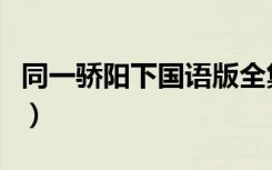 同一骄阳下国语版全集在线观看（同一骄阳下）