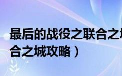 最后的战役之联合之城攻略（最后的战役之联合之城攻略）