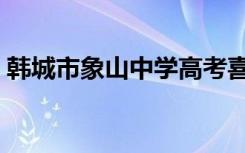 韩城市象山中学高考喜报（韩城市象山中学）