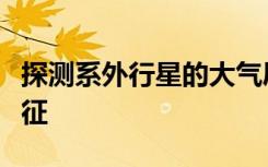 探测系外行星的大气层可以揭示生命的故事特征