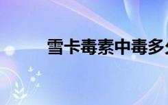 雪卡毒素中毒多久没事（雪卡伊）