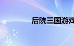 后院三国游戏（后院三国）