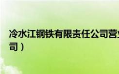 冷水江钢铁有限责任公司营业执照（冷水江钢铁有限责任公司）