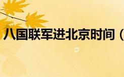 八国联军进北京时间（八国联军进北京时间）