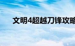 文明4超越刀锋攻略（文明4超越刀锋）