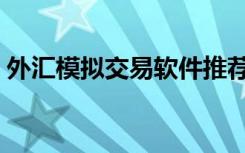 外汇模拟交易软件推荐（外汇模拟交易大赛）