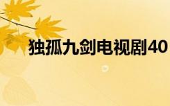 独孤九剑电视剧40（独孤九剑电视剧）